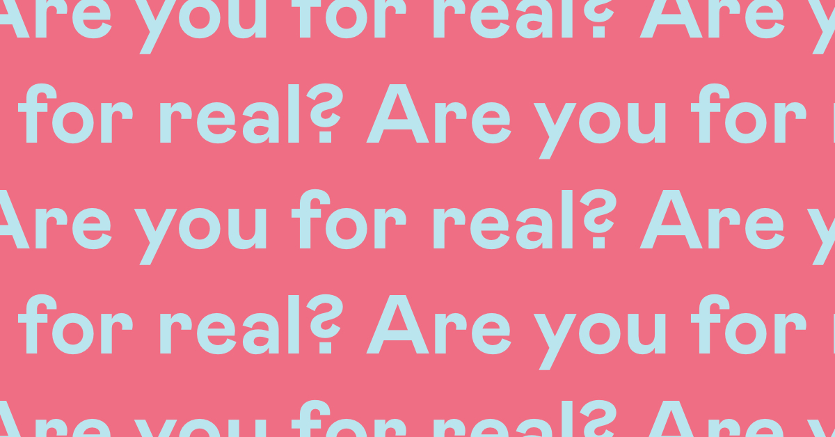 Blue text on pink background: Are you for real?